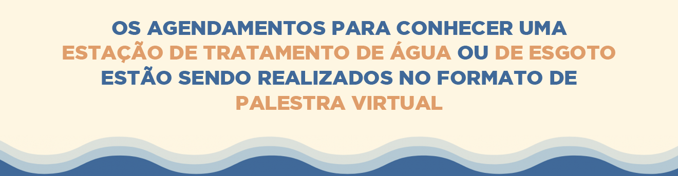 Os agendamentos para conhecer uma Estação de Tratamento de Água ou de Esgoto estão sendo realizados no formato de palestra virtual.